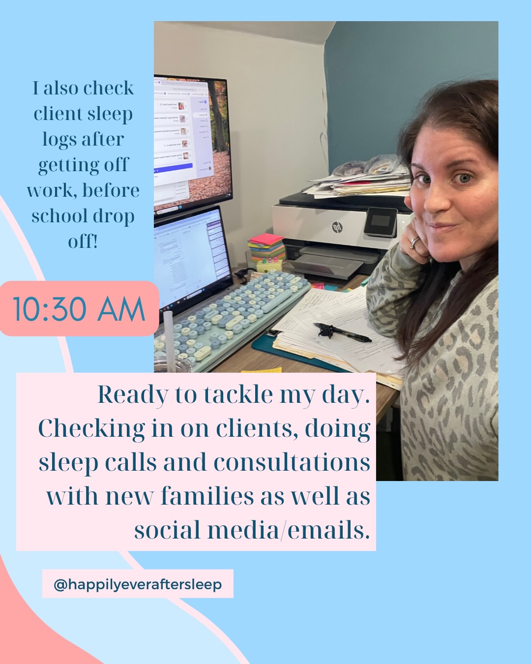 Day in the Life at Happily Ever After Sleep
6:30 AM: Just getting home from work! ☀️
Did you know I’m also a Postpartum Doula? Most nights I’m working overnight with newborns, helping parents get more sleep. 😴
I also spend some time from 6:30-8:00 AM checking sleep logs first thing in the morning to see how all of my babies slept!
8:15 AM: Dropping off my youngest to school. My oldest is in Middle School so she is already at school by this time! 🏫
9:00-10:00 AM: My dedicated me time at the gym. I love boxing and it keeps my sane! I go 4-5x a week! 🥊
10:30 AM: Ready to tackle my day. I check in with clients, look at sleep logs and take new client calls. I also spend some time on social media and send out emails. 💻
3:30 PM: Both of my kids are home from school. I unpack their lunch boxes and help with homework then figure out what’s for dinner! 🍲
6:00 PM: Relaxing in my big comfy chair with a book after dinner and before bedtime. 📕
I love seeing all the notifications that my babies are going to sleep! 😴
8:00 PM: My girls are both in bed by 8:00 PM every night! I make sure to tuck them in before I go to work. I’m a little more lenient on non school nights, but I know they need their sleep! 🌙
I hope you enjoyed this sneak peek into my day to day!
Want more helpful tips on baby & toddler sleep? Follow me @happilyeveraftersleep